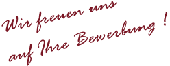 Wir freuen uns auf Ihre Bewerbung !
